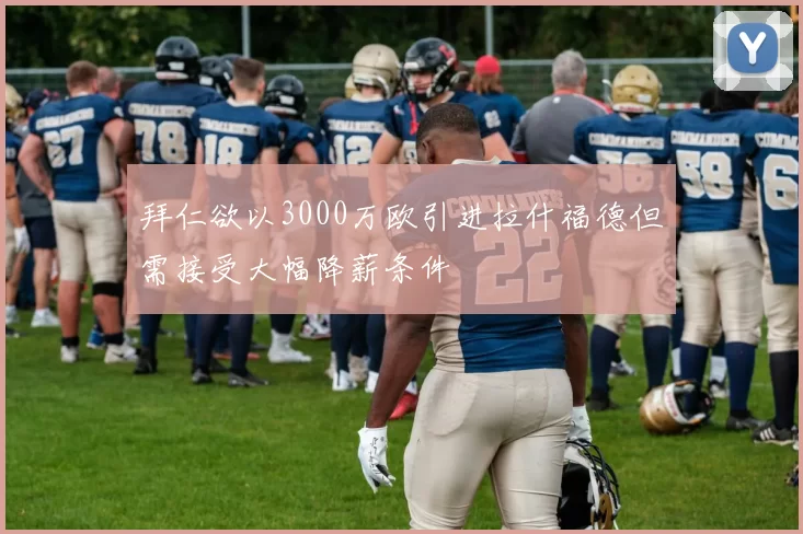 拜仁欲以3000万欧引进拉什福德但需接受大幅降薪条件