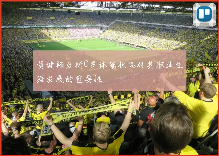 黄健翔分析C罗体能状况对其职业生涯发展的重要性